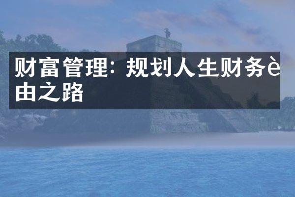 财富管理: 规划人生财务自由之路