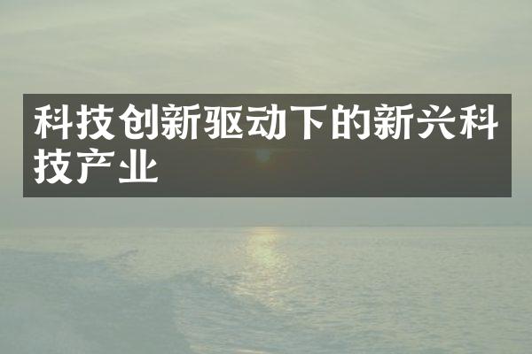 科技创新驱动下的新兴科技产业