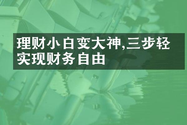 理财小白变大神,三步轻松实现财务自由